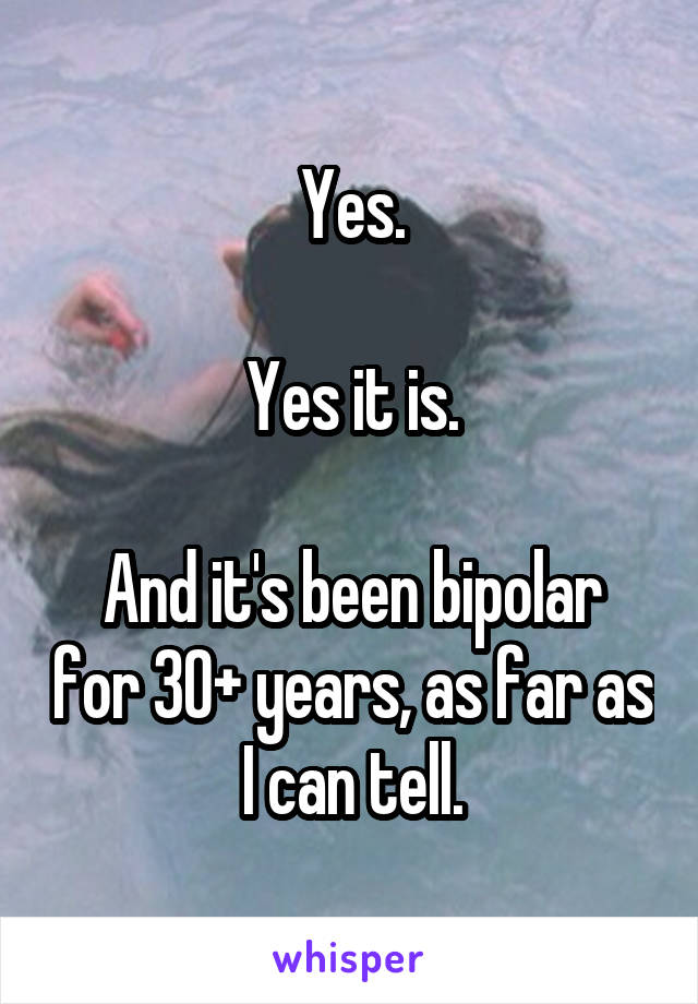 Yes.

Yes it is.

And it's been bipolar for 30+ years, as far as I can tell.