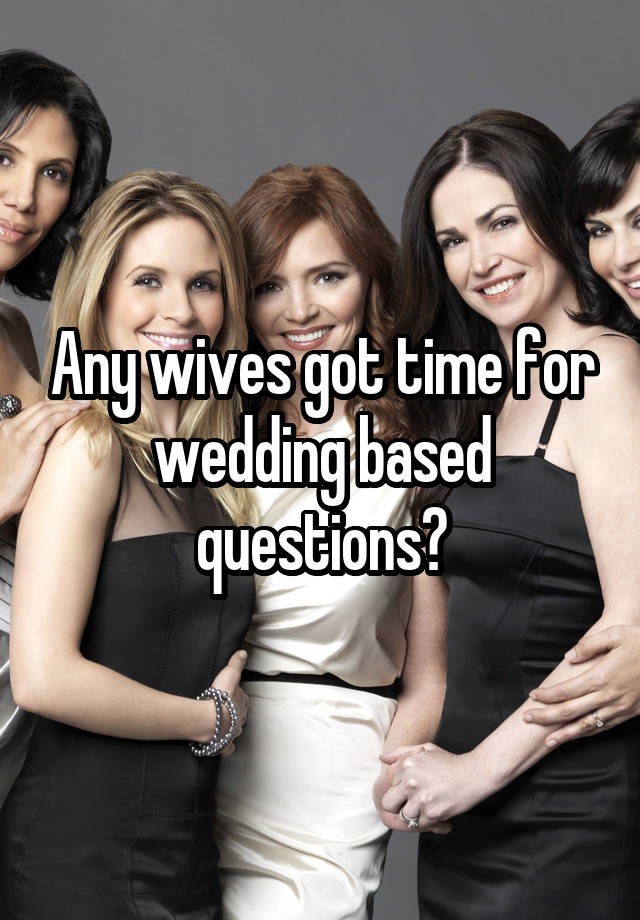 Any wives got time for wedding based questions?