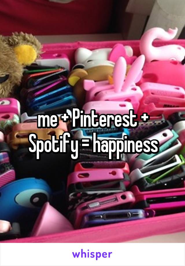 me + Pinterest + Spotify = happiness