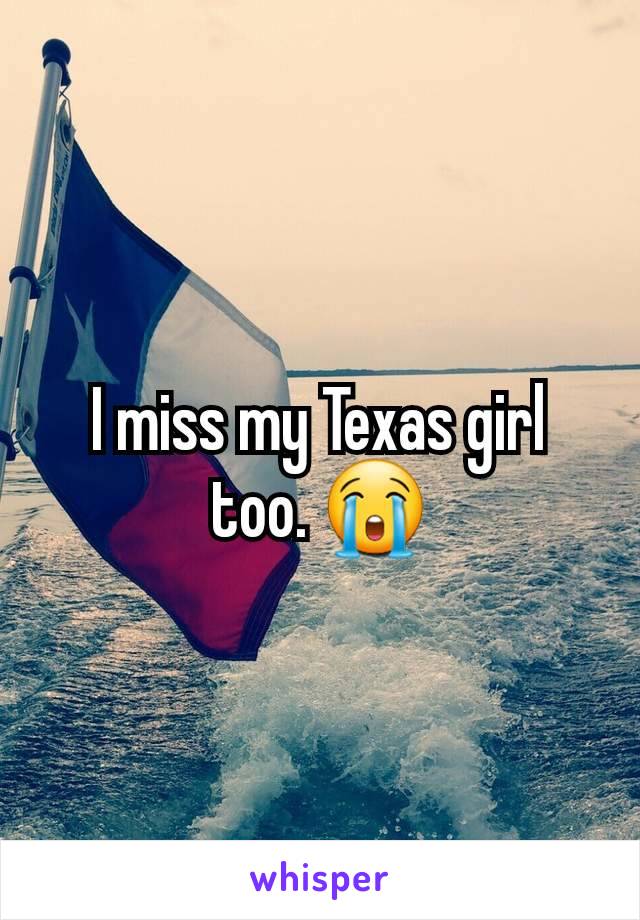 I miss my Texas girl too. 😭