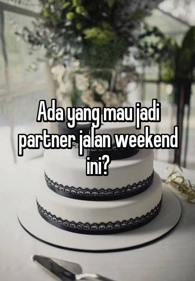 Ada yang mau jadi partner jalan weekend ini?