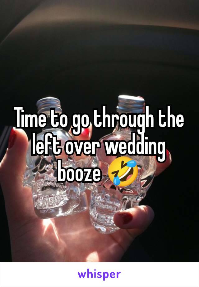 Time to go through the left over wedding booze 🤣