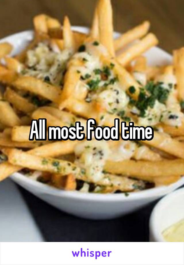 All most food time 