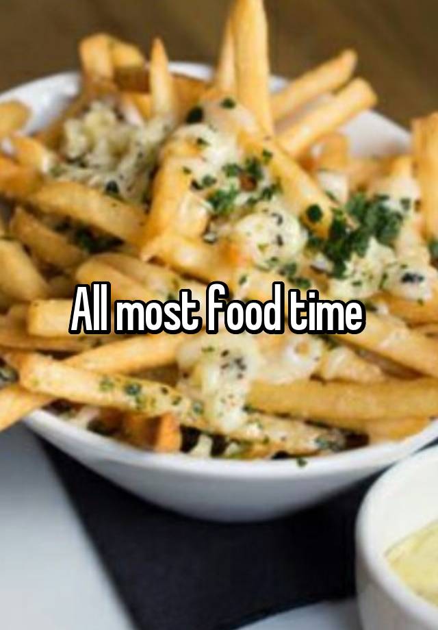 All most food time 