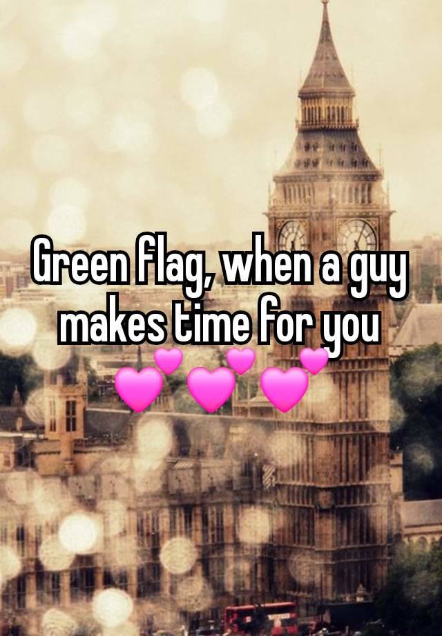 Green flag, when a guy makes time for you 💕💕💕