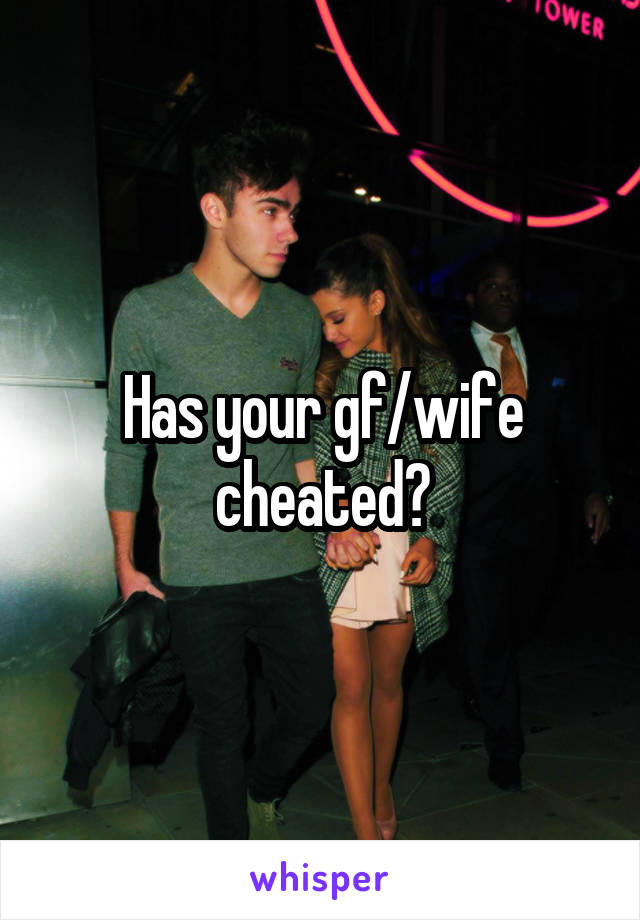 Has your gf/wife cheated?