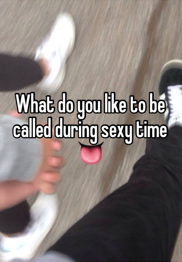 What do you like to be called during sexy time 👅