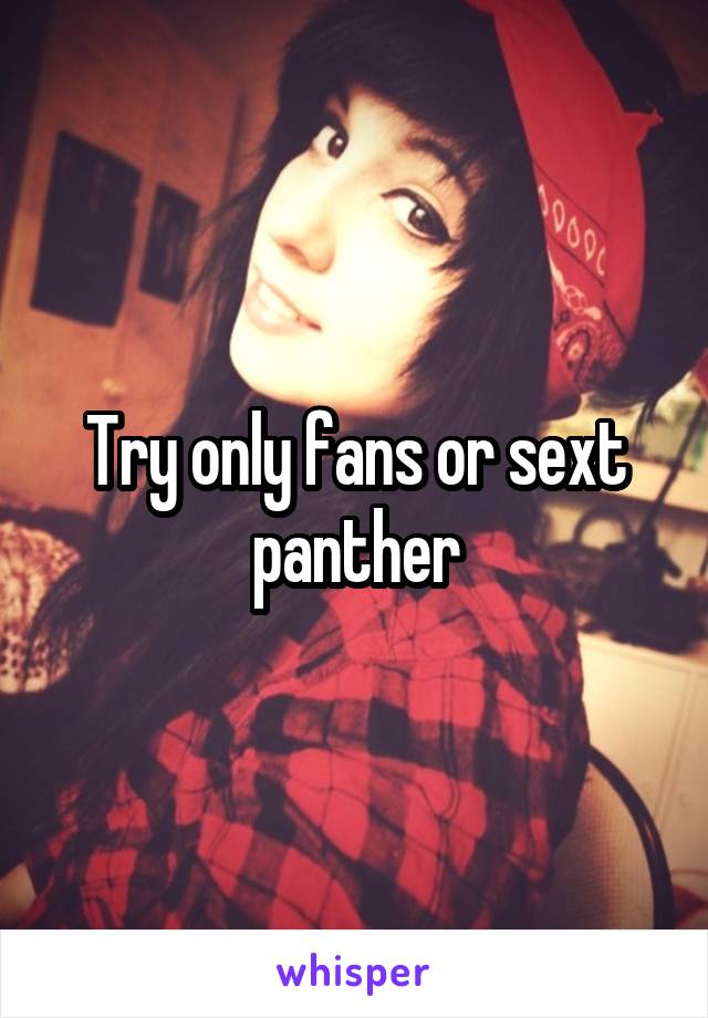 Try only fans or sext panther