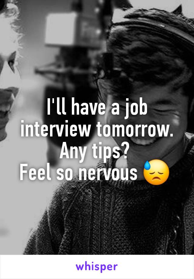 I'll have a job interview tomorrow. Any tips? 
Feel so nervous 😓 