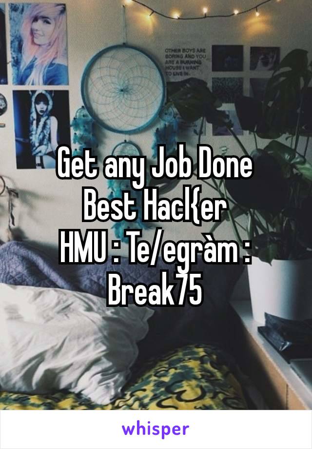 Get any Job Done
Best Hacl{er
HMU : Te/egràm : Break75