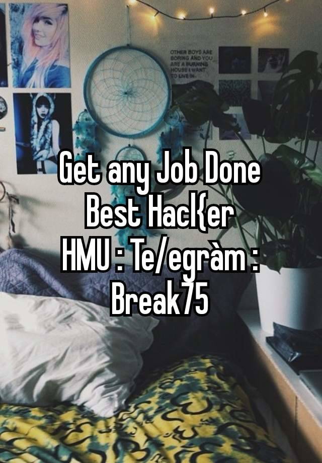 Get any Job Done
Best Hacl{er
HMU : Te/egràm : Break75