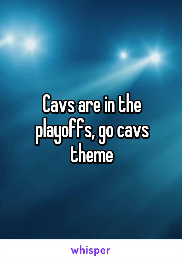 Cavs are in the playoffs, go cavs theme