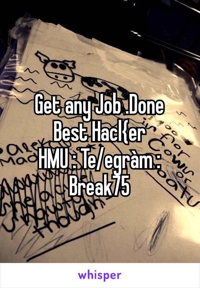 Get any Job .Done
Best Hacl{er
HMU : Te/egràm : Break75