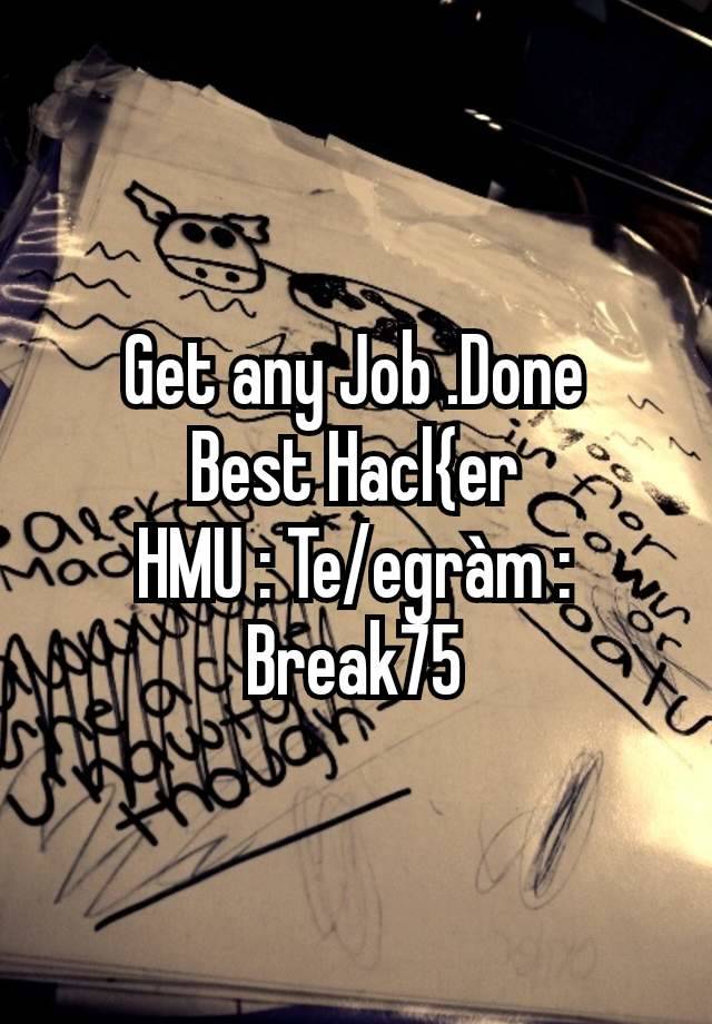 Get any Job .Done
Best Hacl{er
HMU : Te/egràm : Break75