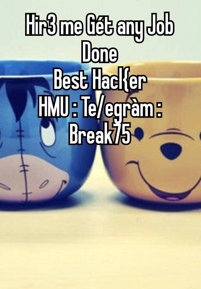 Hir3 me Gét any Job Done
Best Hacl{er
HMU : Te/egràm : Break75