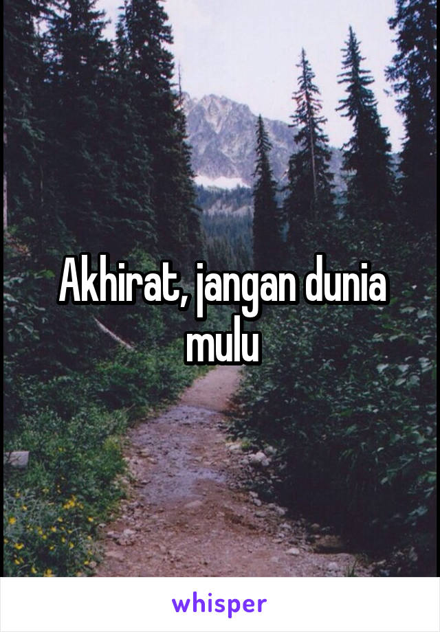 Akhirat, jangan dunia mulu