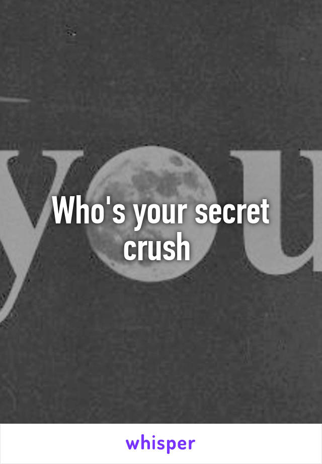 Who's your secret crush 