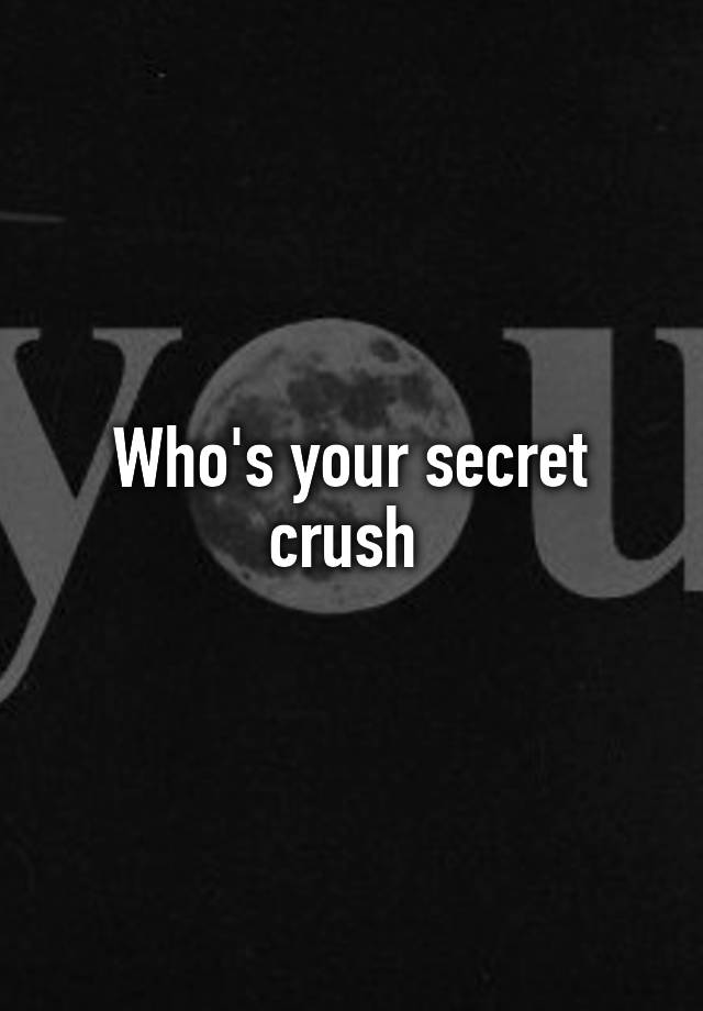 Who's your secret crush 