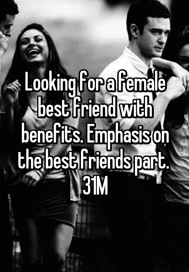 Looking for a female best friend with benefits. Emphasis on the best friends part. 
31M