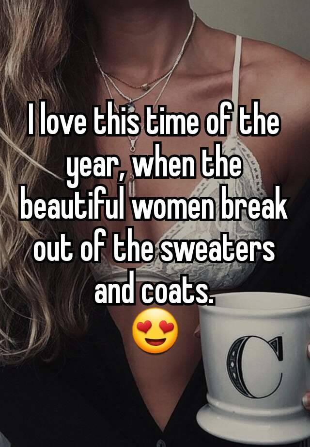 I love this time of the year, when the beautiful women break out of the sweaters and coats.
😍