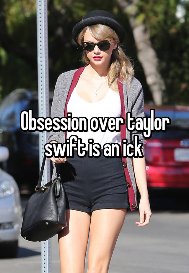 Obsession over taylor swift is an ick 