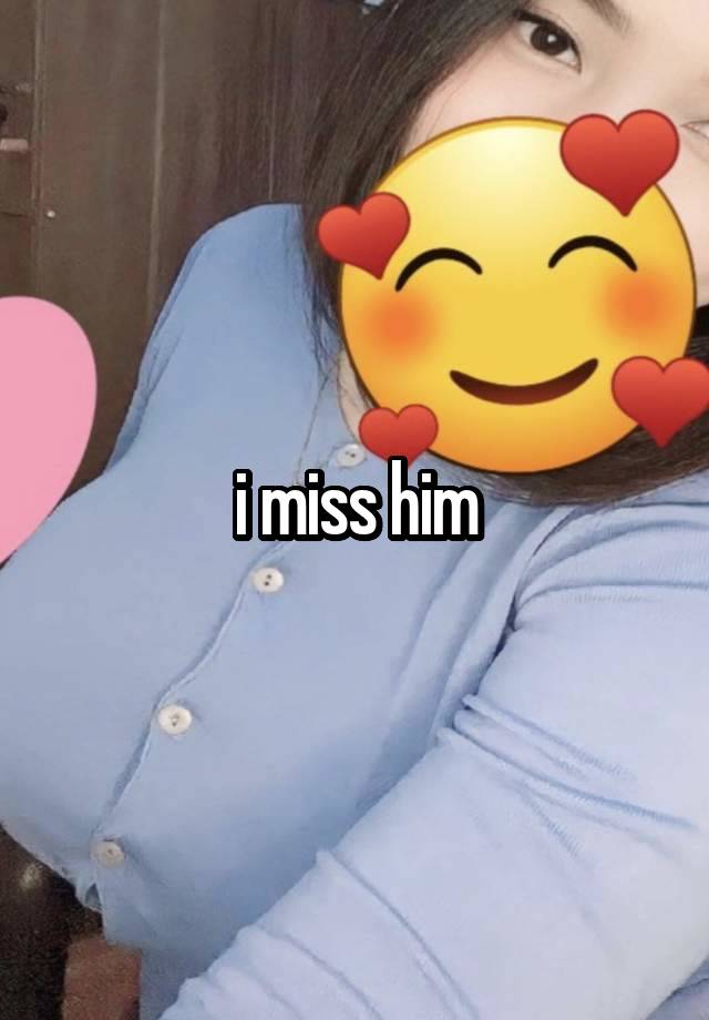 i miss him