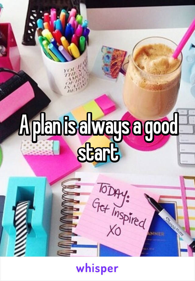 A plan is always a good start