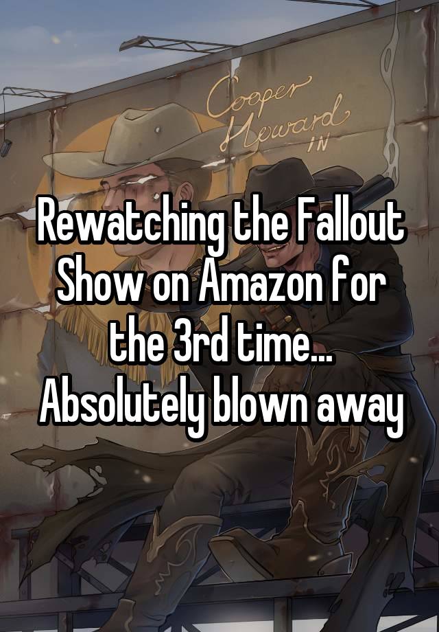 Rewatching the Fallout Show on Amazon for the 3rd time... Absolutely blown away