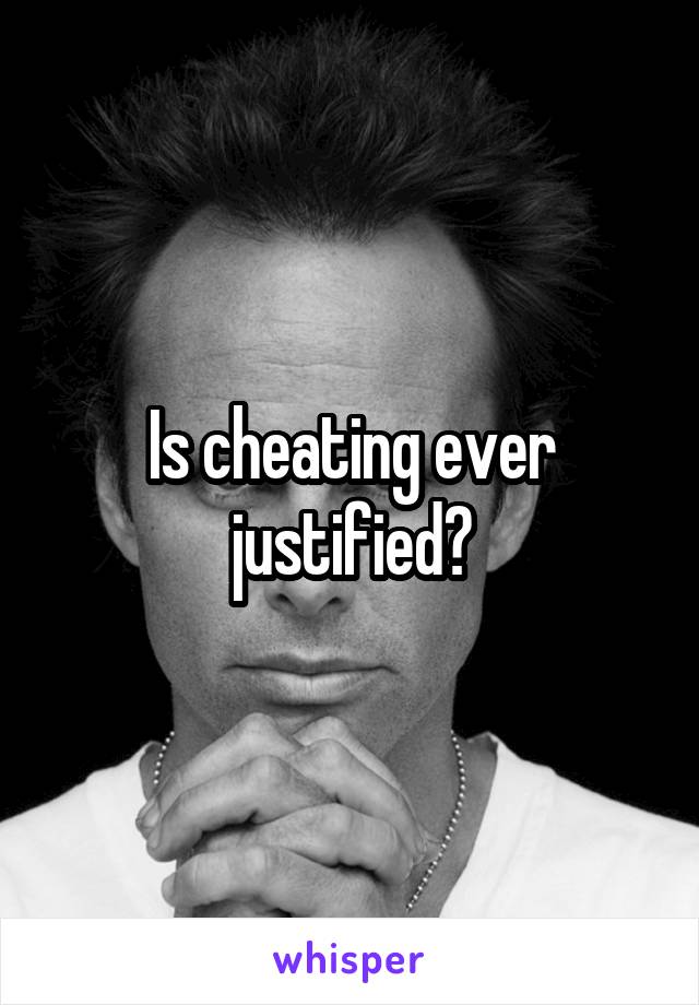 Is cheating ever justified?