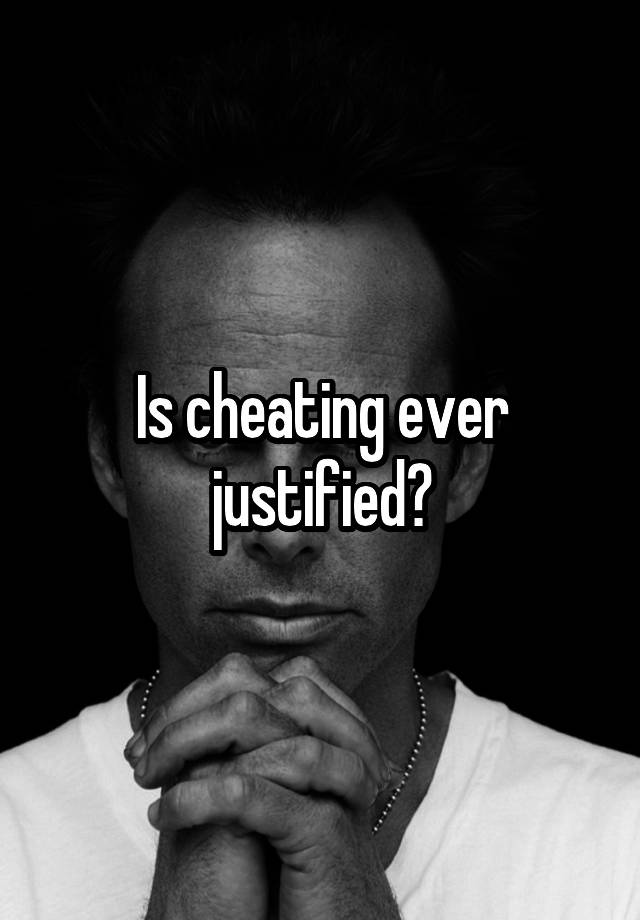 Is cheating ever justified?