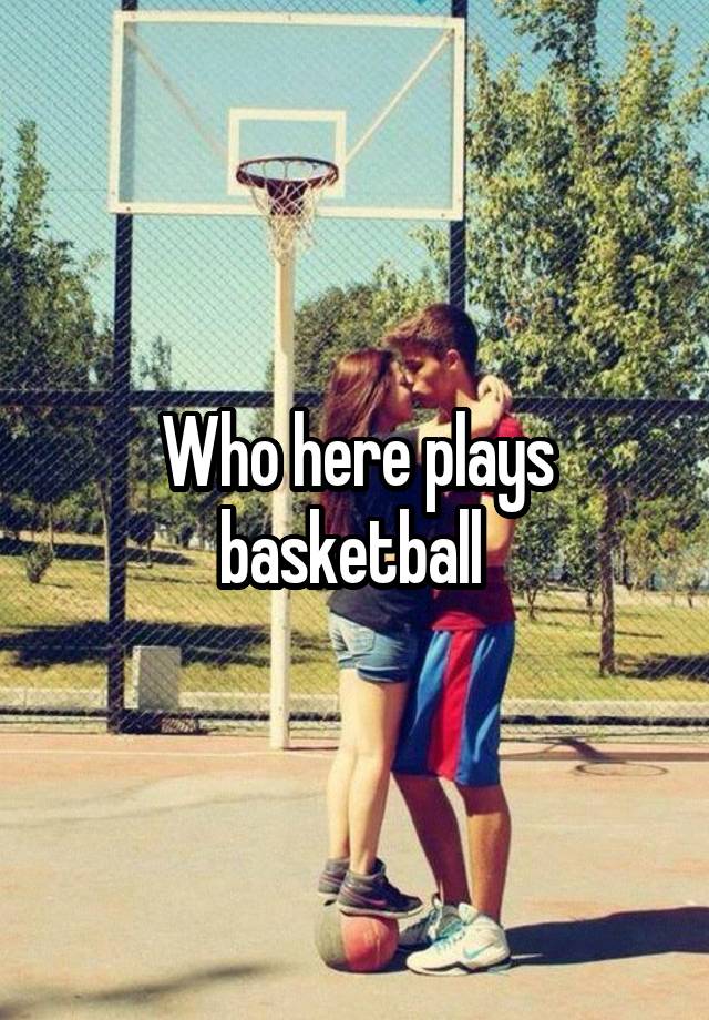 Who here plays basketball 