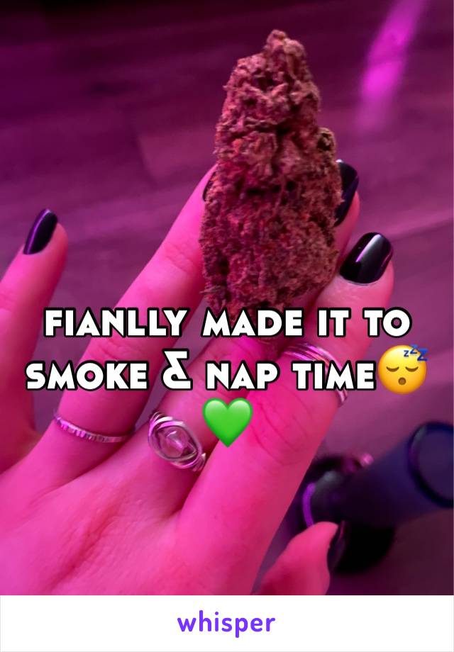 fianlly made it to smoke & nap time😴💚