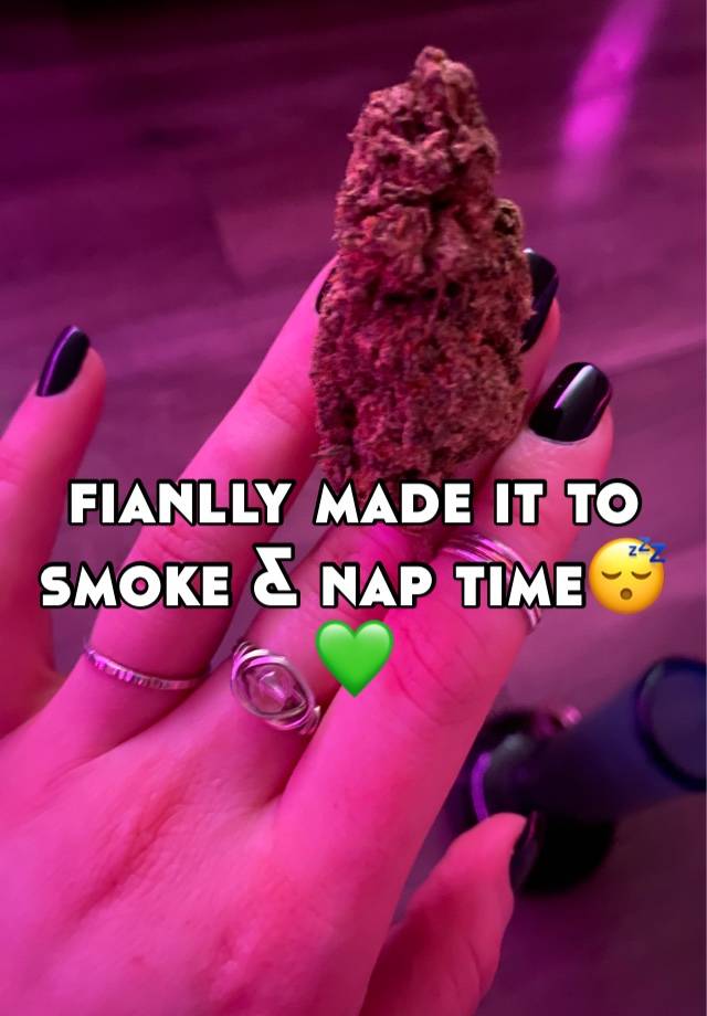 fianlly made it to smoke & nap time😴💚