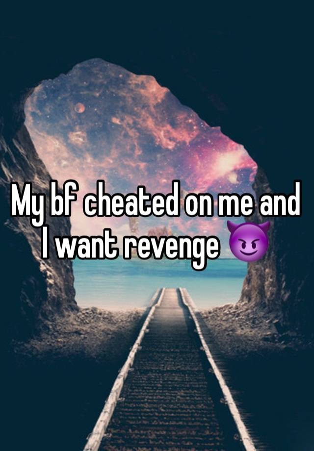 My bf cheated on me and I want revenge 😈