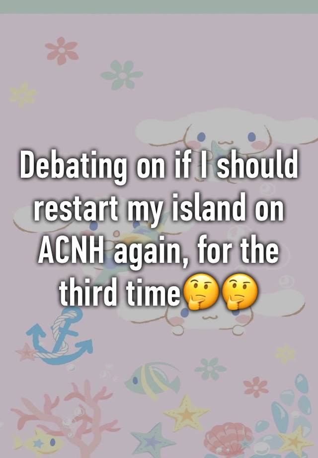 Debating on if I should restart my island on ACNH again, for the third time🤔🤔