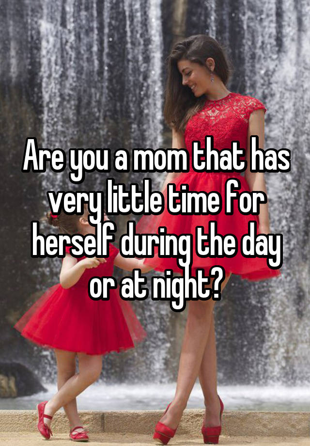 Are you a mom that has very little time for herself during the day or at night?