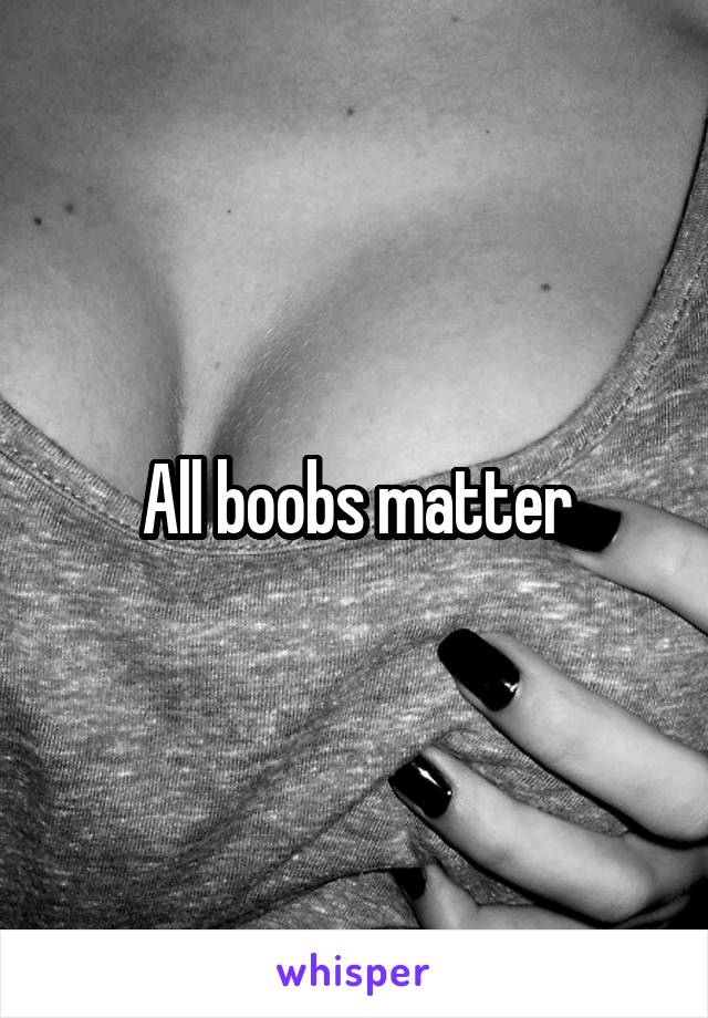 All boobs matter