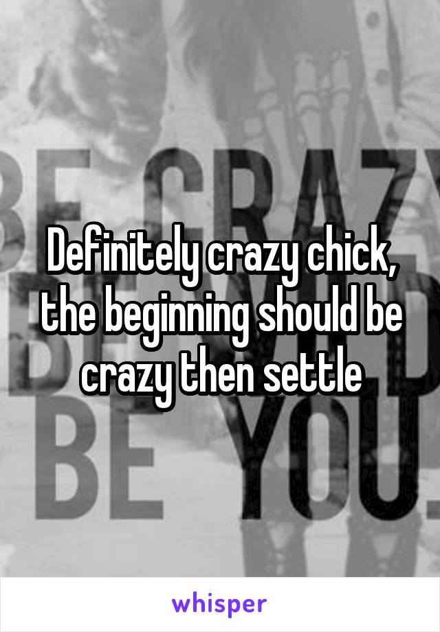 Definitely crazy chick, the beginning should be crazy then settle