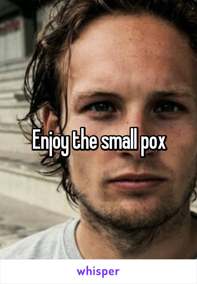 Enjoy the small pox