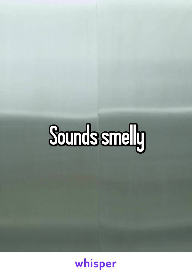 Sounds smelly