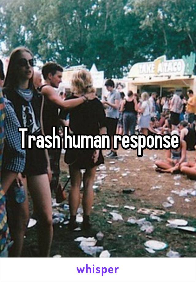 Trash human response