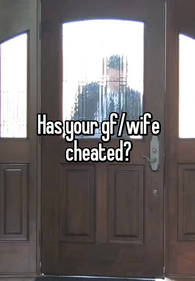 Has your gf/wife cheated?