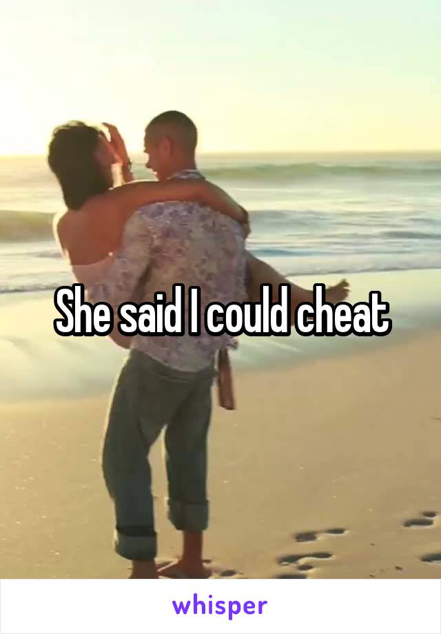 She said I could cheat