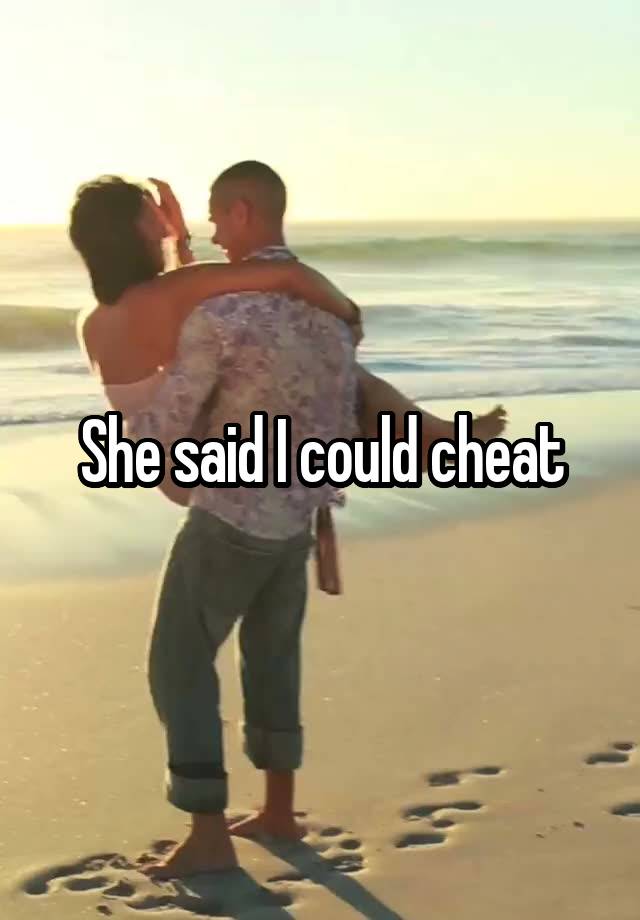 She said I could cheat