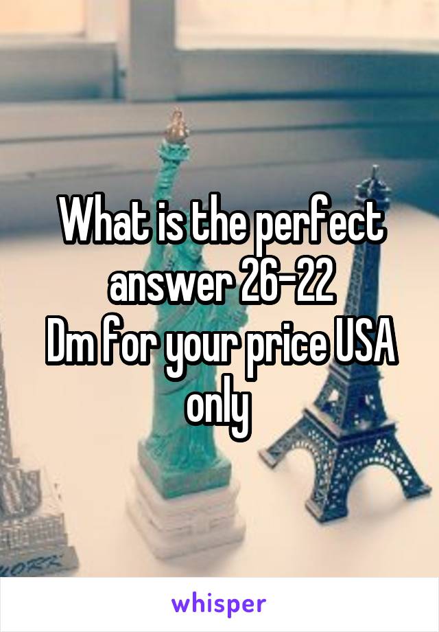 What is the perfect answer 26-22
Dm for your price USA only 