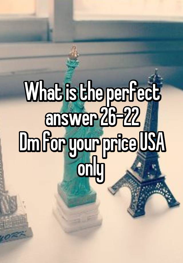 What is the perfect answer 26-22
Dm for your price USA only 