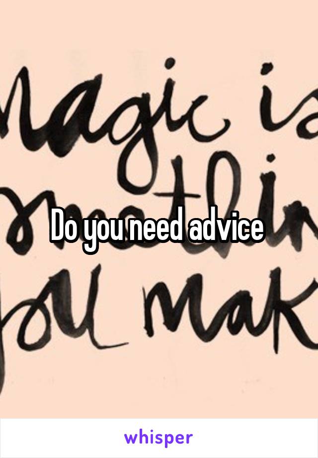 Do you need advice 