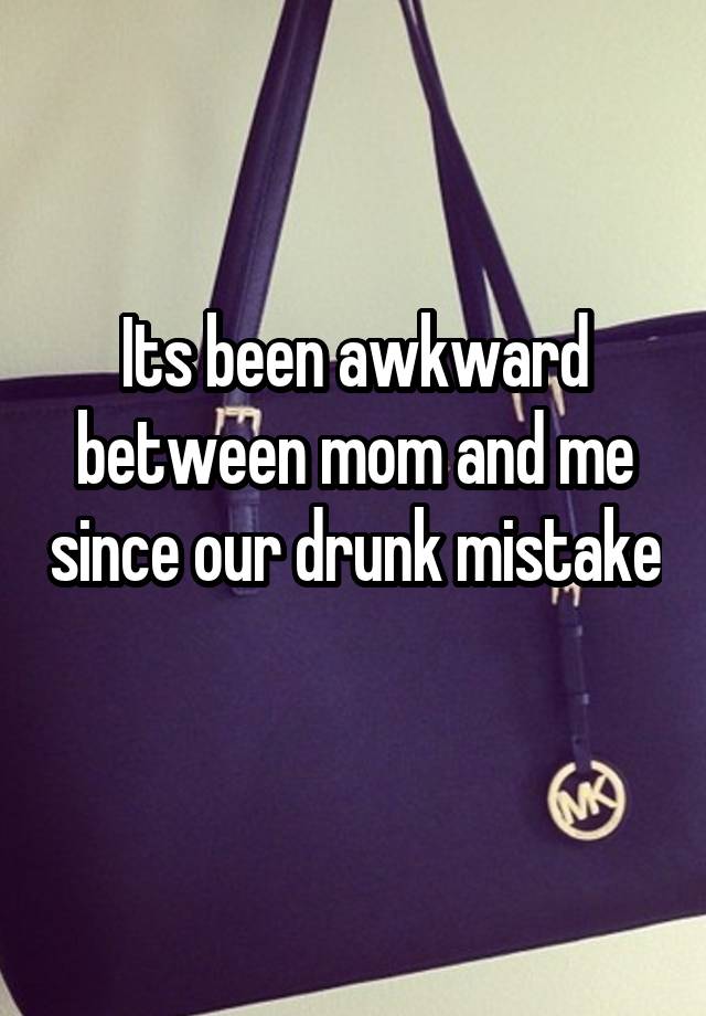 Its been awkward between mom and me since our drunk mistake 