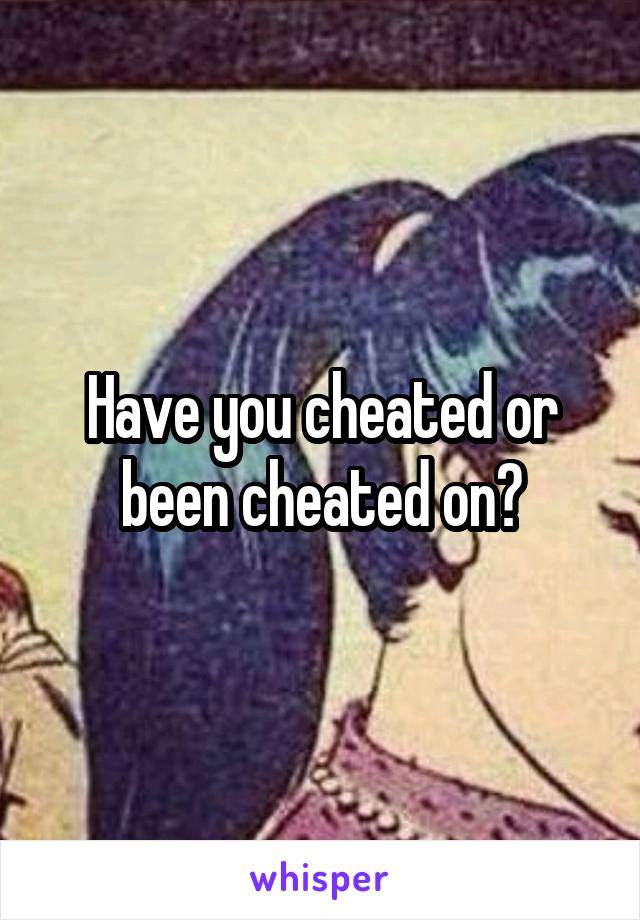 Have you cheated or been cheated on?