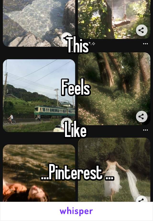 This
 
Feels 

Like 

...Pinterest ...